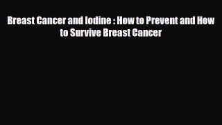 Read ‪Breast Cancer and Iodine : How to Prevent and How to Survive Breast Cancer‬ Ebook Online