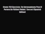 Download Ciento 150 Ejercicios  De Entrenamiento Para El Portero De Fãštbol (Futbol / Soccer)