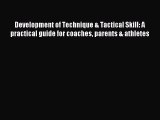 Read Development of Technique & Tactical Skill: A practical guide for coaches parents & athletes