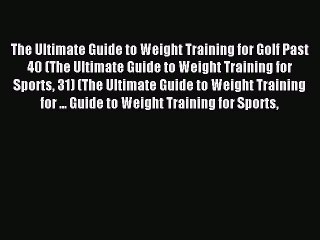 Read The Ultimate Guide to Weight Training for Golf Past 40 (The Ultimate Guide to Weight Training