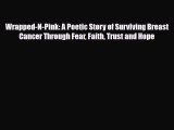 Read ‪Wrapped-N-Pink: A Poetic Story of Surviving Breast Cancer Through Fear Faith Trust and