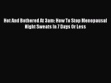 Download Hot And Bothered At 3am: How To Stop Menopausal Night Sweats In 7 Days Or Less Ebook
