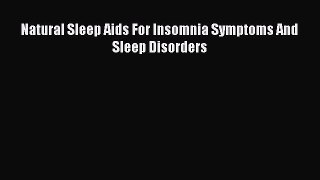 Read Natural Sleep Aids For Insomnia Symptoms And Sleep Disorders Ebook Free