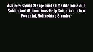 Read Achieve Sound Sleep: Guided Meditations and Subliminal Affirmations Help Guide You Into