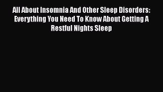 Read All About Insomnia And Other Sleep Disorders: Everything You Need To Know About Getting