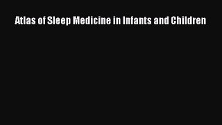 Read Atlas of Sleep Medicine in Infants and Children Ebook Free