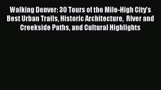 Read Walking Denver: 30 Tours of the Mile-High City’s Best Urban Trails Historic Architecture