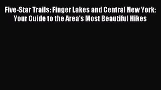 Read Five-Star Trails: Finger Lakes and Central New York: Your Guide to the Area's Most Beautiful