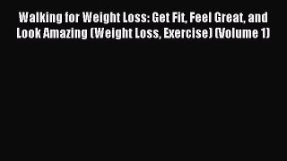 Read Walking for Weight Loss: Get Fit Feel Great and Look Amazing (Weight Loss Exercise) (Volume