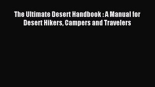 Read The Ultimate Desert Handbook : A Manual for Desert Hikers Campers and Travelers Ebook