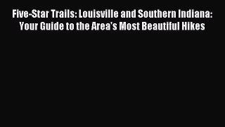Read Five-Star Trails: Louisville and Southern Indiana: Your Guide to the Area's Most Beautiful