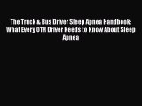 Download The Truck & Bus Driver Sleep Apnea Handbook: What Every OTR Driver Needs to Know About