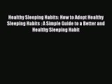 Read Healthy Sleeping Habits: How to Adopt Healthy Sleeping Habits : A Simple Guide to a Better