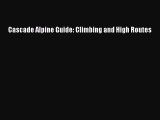 Read Cascade Alpine Guide: Climbing and High Routes Ebook Free