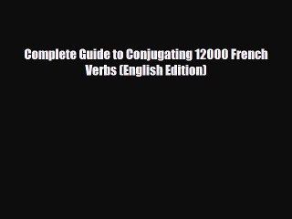 [PDF] Complete Guide to Conjugating 12000 French Verbs (English Edition) [Download] Full Ebook