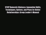 Read STOP Domestic Violence: Innovative Skills Techniques Options and Plans for Better Relationships: