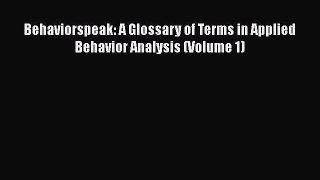 Download Behaviorspeak: A Glossary of Terms in Applied Behavior Analysis (Volume 1) Free Books