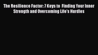 PDF The Resilience Factor: 7 Keys to  Finding Your Inner Strength and Overcoming Life's Hurdles