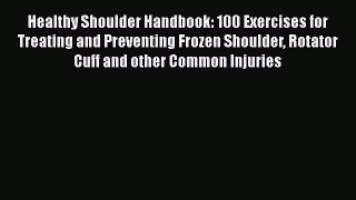 Download Healthy Shoulder Handbook: 100 Exercises for Treating and Preventing Frozen Shoulder