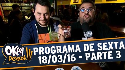 Okay Pessoal 18.03.16 - Sexta - Parte 3