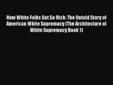 PDF How White Folks Got So Rich: The Untold Story of American White Supremacy (The Architecture