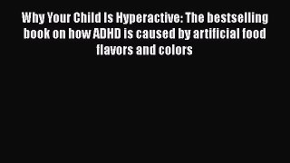 Download Why Your Child Is Hyperactive: The bestselling book on how ADHD is caused by artificial