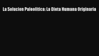 PDF La Solucion Paleolitica: La Dieta Humana Originaria  EBook