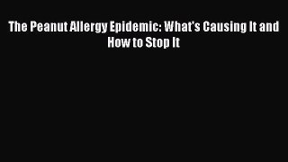 PDF The Peanut Allergy Epidemic: What's Causing It and How to Stop It  EBook
