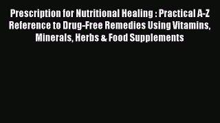 Download Prescription for Nutritional Healing : Practical A-Z Reference to Drug-Free Remedies