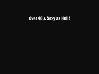 PDF Over 40 & Sexy as Hell!  Read Online