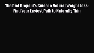 PDF The Diet Dropout's Guide to Natural Weight Loss: Find Your Easiest Path to Naturally Thin