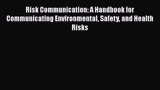 Download Risk Communication: A Handbook for Communicating Environmental Safety and Health Risks