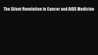Download The Silent Revolution in Cancer and AIDS Medicine  Read Online