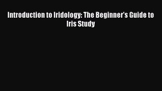 PDF Introduction to Iridology: The Beginner's Guide to Iris Study Free Books