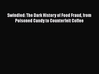 Download Swindled: The Dark History of Food Fraud from Poisoned Candy to Counterfeit Coffee