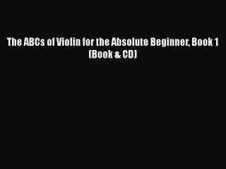 PDF The ABCs of Violin for the Absolute Beginner Book 1 (Book & CD) Free Books
