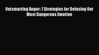 Read Outsmarting Anger: 7 Strategies for Defusing Our Most Dangerous Emotion Ebook Free