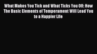 Read What Makes You Tick and What Ticks You Off: How The Basic Elements of Temperament Will