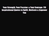 [PDF] Your Strength Your Passion  & Your Courage: 176 Inspirational Quotes to Uplift Motivate