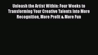 PDF Unleash the Artist Within: Four Weeks to Transforming Your Creative Talents Into More Recognition