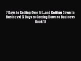 PDF 7 Days to Getting Over It (...and Getting Down to Business) (7 Days to Getting Down to