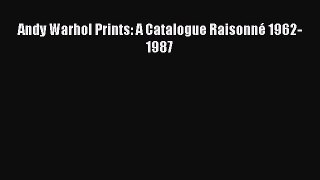 PDF Andy Warhol Prints: A Catalogue Raisonné 1962-1987  Read Online