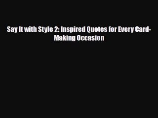 [PDF] Say It with Style 2: Inspired Quotes for Every Card-Making Occasion [Download] Online