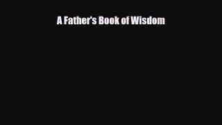 [PDF] A Father's Book of Wisdom [Read] Full Ebook