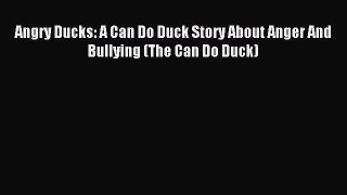 Download Angry Ducks: A Can Do Duck Story About Anger And Bullying (The Can Do Duck) Ebook