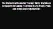 Read The Dialectical Behavior Therapy Skills Workbook for Anxiety: Breaking Free from Worry