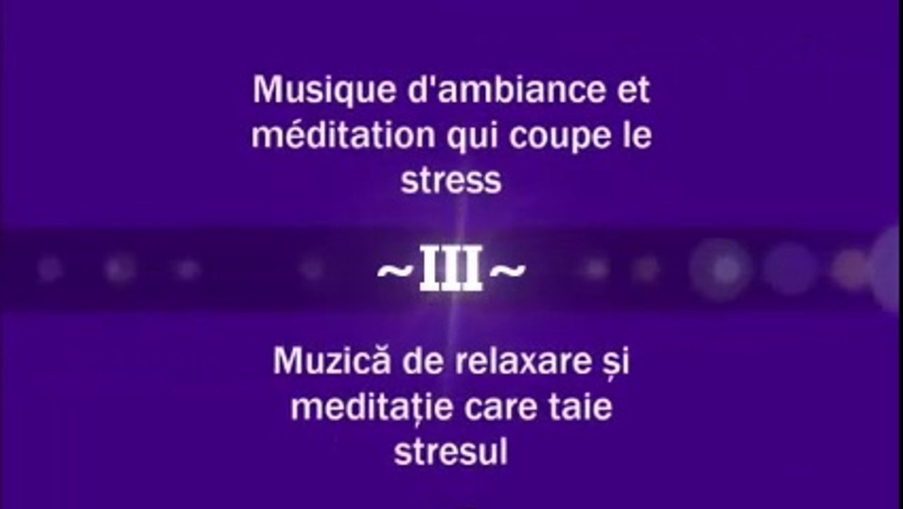 Musique d’ambiance et meditation qui coupe le stress - Muzică de relaxare și meditație care taie stresul ( Partea a III-a )