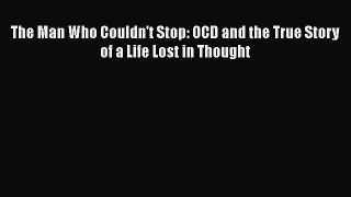 PDF The Man Who Couldn't Stop: OCD and the True Story of a Life Lost in Thought  Read Online