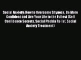 Download Social Anxiety: How to Overcome Shyness Be More Confident and Live Your Life to the