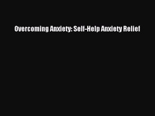 Download Overcoming Anxiety: Self-Help Anxiety Relief PDF Free